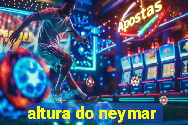 altura do neymar